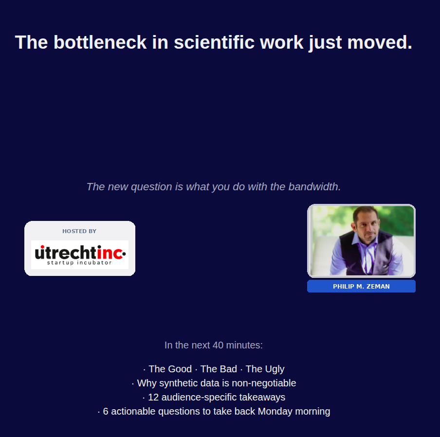 Title slide for the upcoming talk. Headline: 'The bottleneck in scientific work just moved.' Italic subtitle: 'The new question is what you do with the bandwidth.' A 'Hosted by UtrechtInc startup incubator' panel sits on the left and a portrait of Philip M. Zeman sits on the right. Lower text describes the next 40 minutes — The Good, The Bad, The Ugly; why synthetic data is non-negotiable; 12 audience-specific takeaways; 6 actionable questions to take back Monday morning.